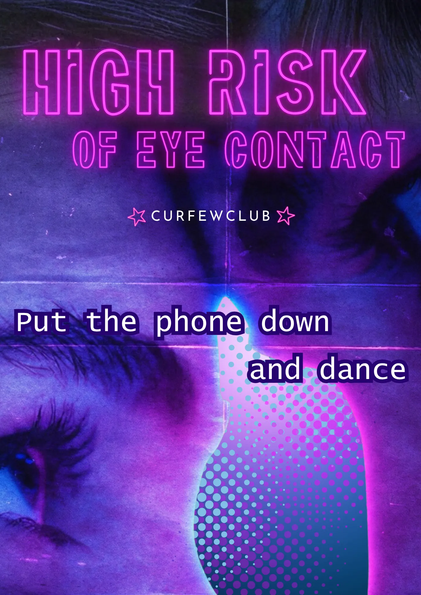 Vertical poster on a purple ground. Two faces overlapping in purple and magenta light, with an eye in close-up at the bottom left. At the top the title on two lines in pink neon outline, «HIGH RISK OF EYE CONTACT»; below it, the CURFEWCLUB mark between two magenta stars. Halfway down the page, in white: «Put the phone down and dance».