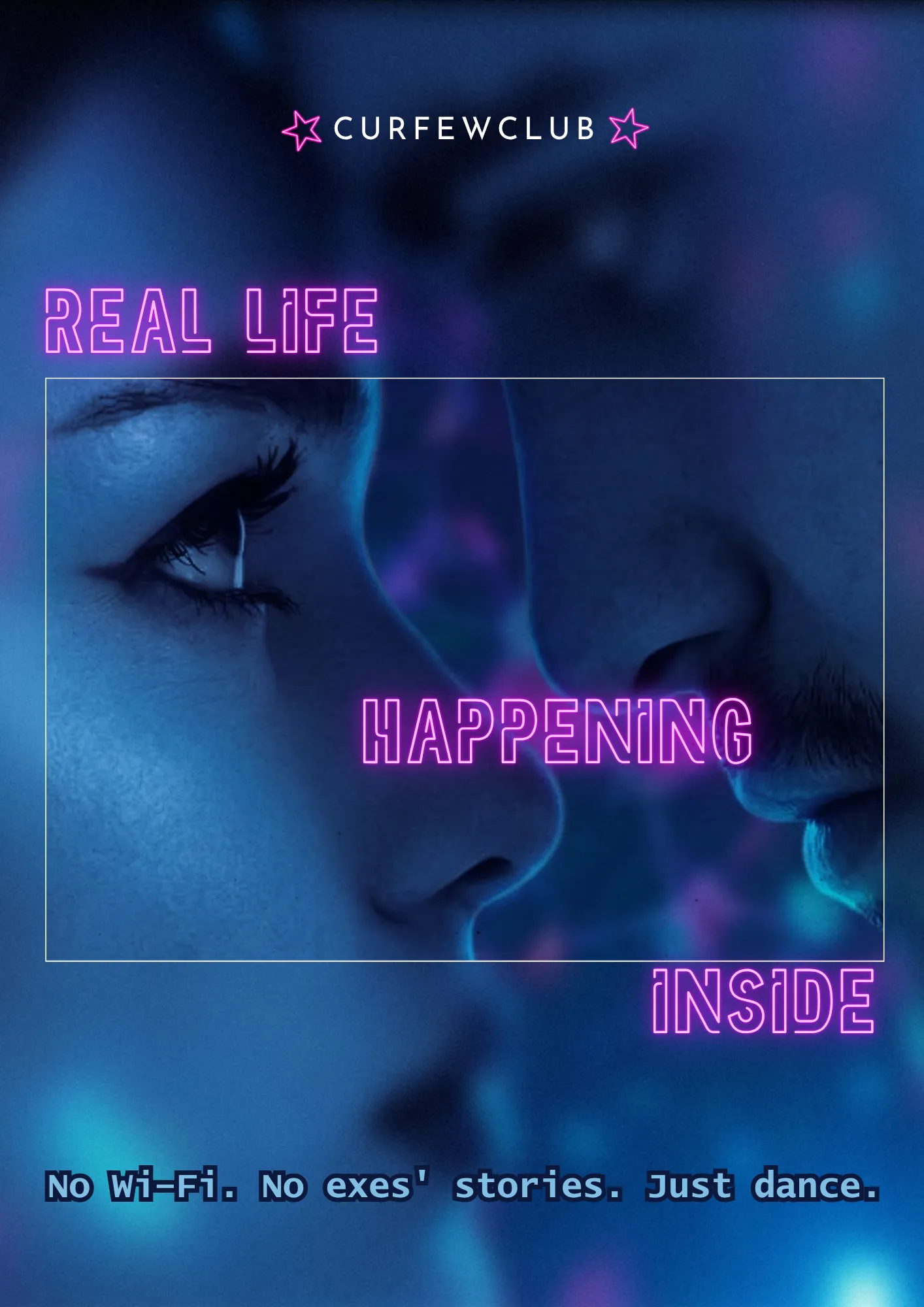 Vertical poster on a blue ground. Two faces very close together, almost in profile, lit in blue, inside a thin frame. The title is broken across three points of the page, in pink neon outline: «REAL LIFE» top left, «HAPPENING» between the two faces, «INSIDE» bottom right. At the top the CURFEWCLUB mark between two magenta stars; at the bottom, in white: «No Wi-Fi. No exes' stories. Just dance.»